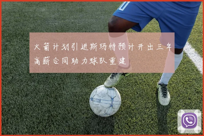 火箭计划引进斯玛特预计开出三年高薪合同助力球队重建